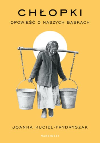 Chłopki. Opowieść o naszych babkach - Joanna Kuciel-Frydryszak